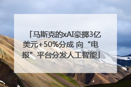 马斯克的xAI豪掷3亿美元+50%分成 向“电报”平台分发人工智能