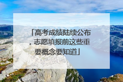 高考成绩陆续公布，志愿填报前这些重要概念要知道