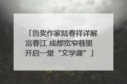 鲁奖作家陆春祥详解富春江 成都宽窄巷里开启一堂“文学课”