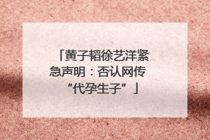黄子韬徐艺洋紧急声明：否认网传 “代孕生子”