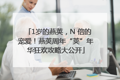 1岁的燕荚，N 倍的宠爱！燕荚周年“荚”年华狂欢攻略大公开