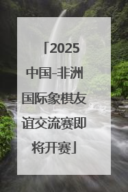 2025中国-非洲国际象棋友谊交流赛即将开赛