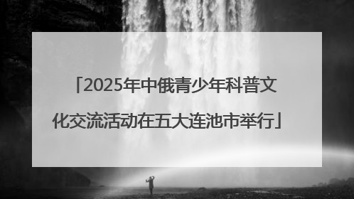 2025年中俄青少年科普文化交流活动在五大连池市举行