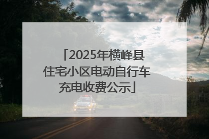 2025年横峰县住宅小区电动自行车充电收费公示