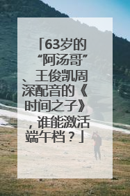 63岁的“阿汤哥”、王俊凯周深配音的《时间之子》，谁能激活端午档？