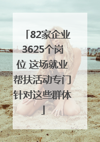 82家企业3625个岗位 这场就业帮扶活动专门针对这些群体