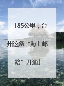 85公里，台州这条“海上邮路”开通