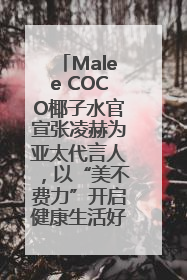 Malee COCO椰子水官宣张凌赫为亚太代言人，以“美不费力”开启健康生活好状态